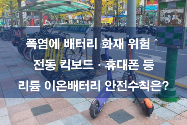 ⓒ연일 이어진 폭염으로 리튬이온배터리 화재우려가 높아지는 가운데, 소방청은 국민들이 일상에서 실천할 수 있는 리튬이온배터리 안전수칙 4가지를 제시했다.